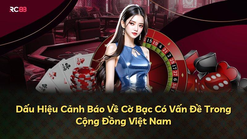 Dấu Hiệu Cảnh Báo Về Cờ Bạc Có Vấn Đề Trong Cộng Đồng Việt Nam