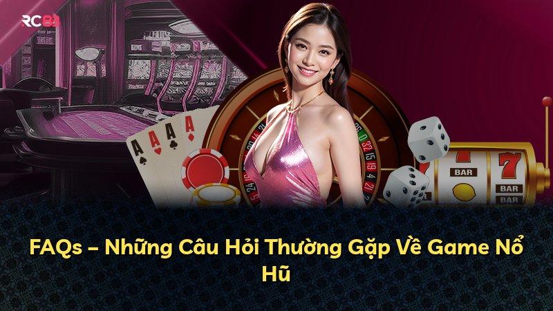 FAQs – Những Câu Hỏi Thường Gặp Về Game Nổ Hũ