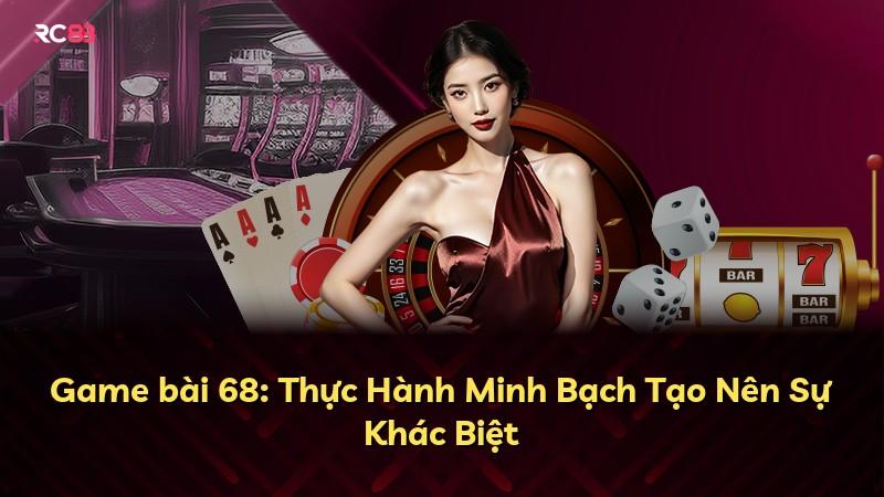 Game bài 68: Thực Hành Minh Bạch Tạo Nên Sự Khác Biệt