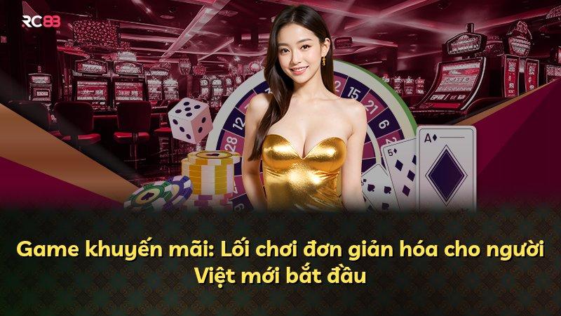 Game khuyến mãi: Lối chơi đơn giản hóa cho người Việt mới bắt đầu