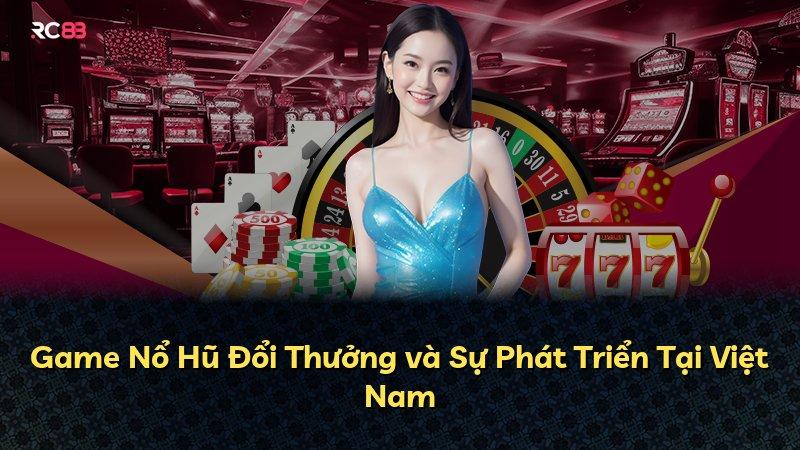 Game Nổ Hũ Đổi Thưởng và Sự Phát Triển Tại Việt Nam