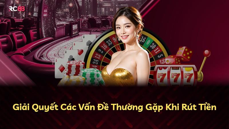 Giải Quyết Các Vấn Đề Thường Gặp Khi Rút Tiền