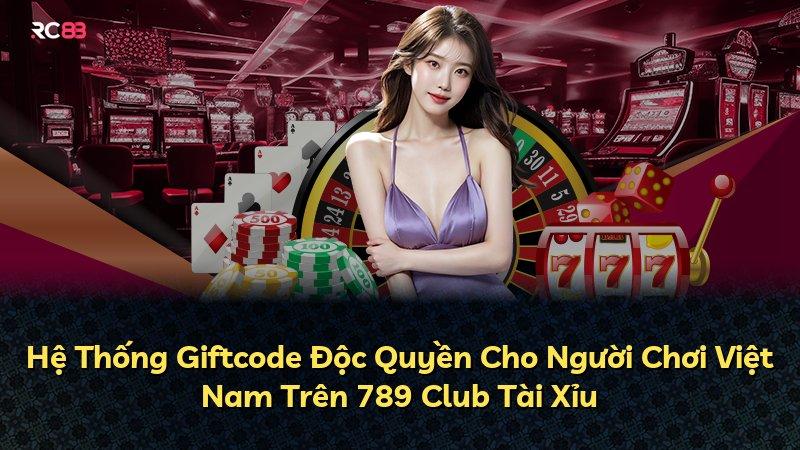 Hệ Thống Giftcode Độc Quyền Cho Người Chơi Việt Nam Trên 789 Club Tài Xỉu