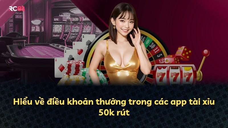 Hiểu về điều khoản thưởng trong các app tài xỉu 50k rút