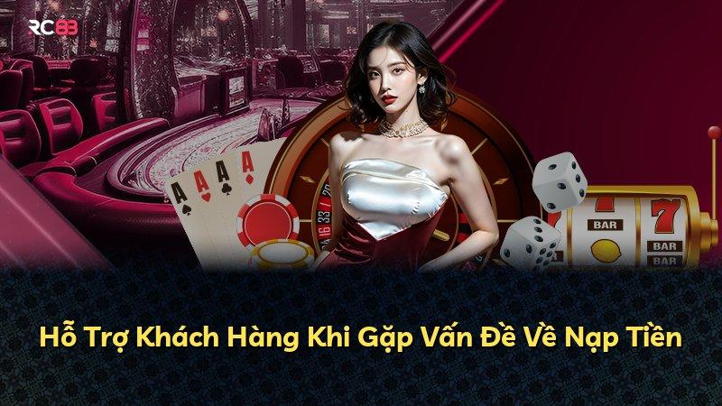 Hỗ Trợ Khách Hàng Khi Gặp Vấn Đề Về Nạp Tiền