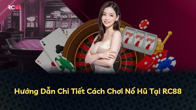 Hướng Dẫn Chi Tiết Cách Chơi Nổ Hũ Tại RC88
