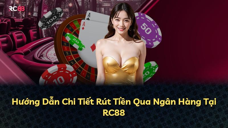 Hướng Dẫn Chi Tiết Rút Tiền Qua Ngân Hàng Tại RC88