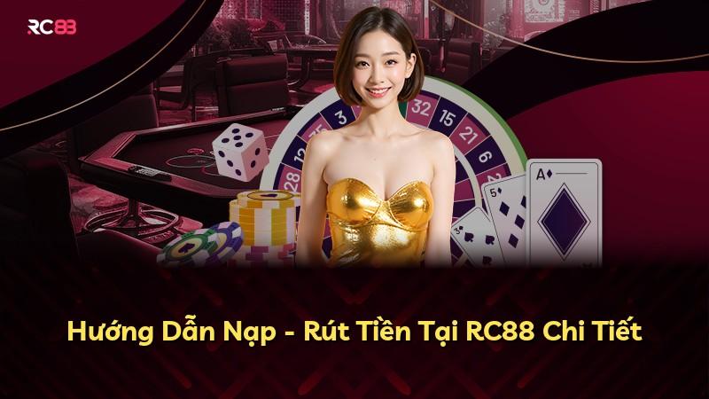 Hướng Dẫn Nạp - Rút Tiền Tại RC88 Chi Tiết
