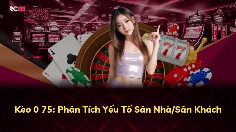 Kèo 0 75: Phân Tích Yếu Tố Sân Nhà/Sân Khách