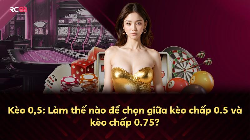 Kèo 0,5: Làm thế nào để chọn giữa kèo chấp 0.5 và kèo chấp 0.75?
