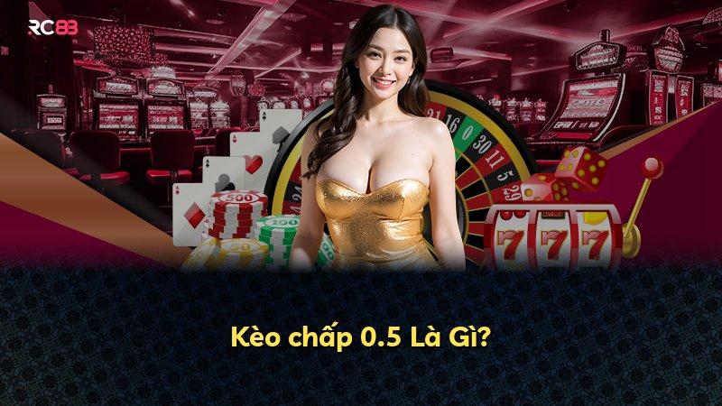 Kèo chấp 0.5 Là Gì?