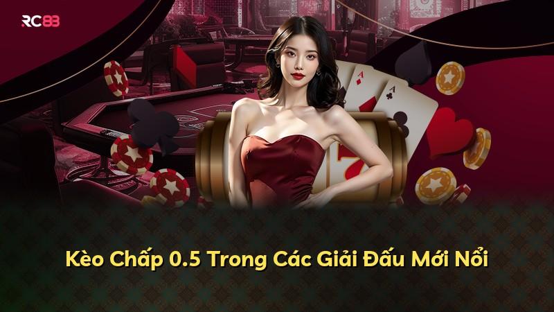 Kèo Chấp 0.5 Trong Các Giải Đấu Mới Nổi