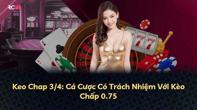 Keo Chap 3/4: Cá Cược Có Trách Nhiệm Với Kèo Chấp 0.75