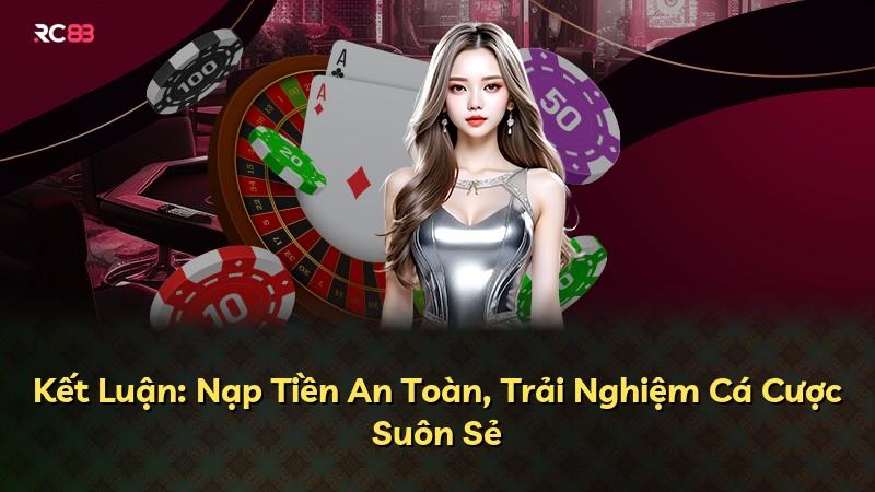 Kết Luận: Nạp Tiền An Toàn, Trải Nghiệm Cá Cược Suôn Sẻ