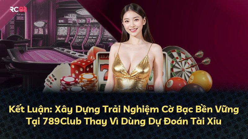 Kết Luận: Xây Dựng Trải Nghiệm Cờ Bạc Bền Vững Tại 789Club Thay Vì Dùng Dự Đoán Tài Xỉu