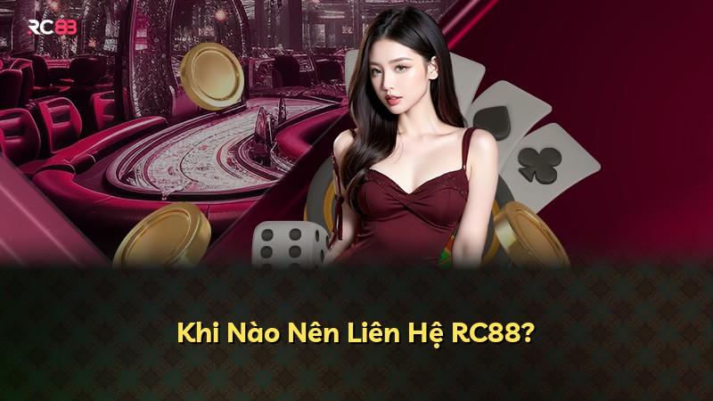 Khi Nào Nên Liên Hệ RC88?