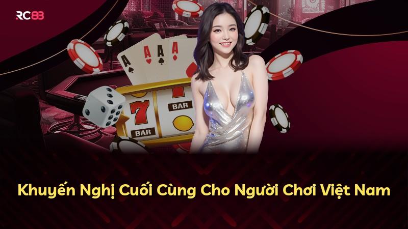 Khuyến Nghị Cuối Cùng Cho Người Chơi Việt Nam