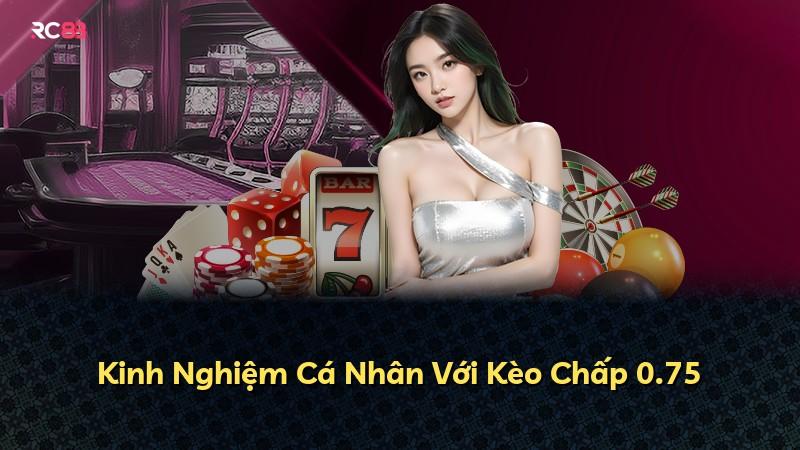 Kinh Nghiệm Cá Nhân Với Kèo Chấp 0.75