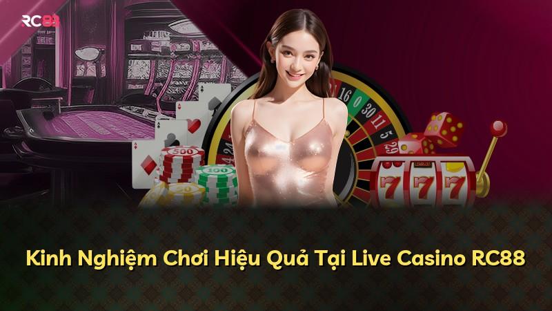 Kinh Nghiệm Chơi Hiệu Quả Tại Live Casino RC88