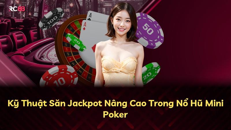 Kỹ Thuật Săn Jackpot Nâng Cao Trong Nổ Hũ Mini Poker