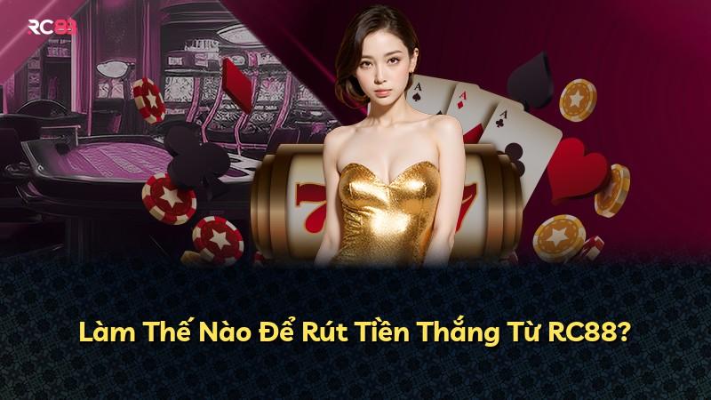 Làm Thế Nào Để Rút Tiền Thắng Từ RC88?