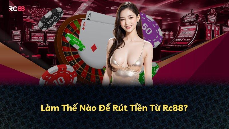 Làm Thế Nào Để Rút Tiền Từ Rc88?