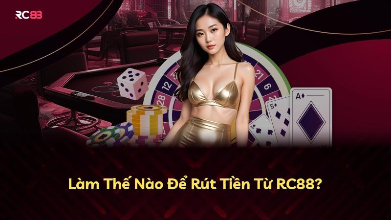 Làm Thế Nào Để Rút Tiền Từ RC88?