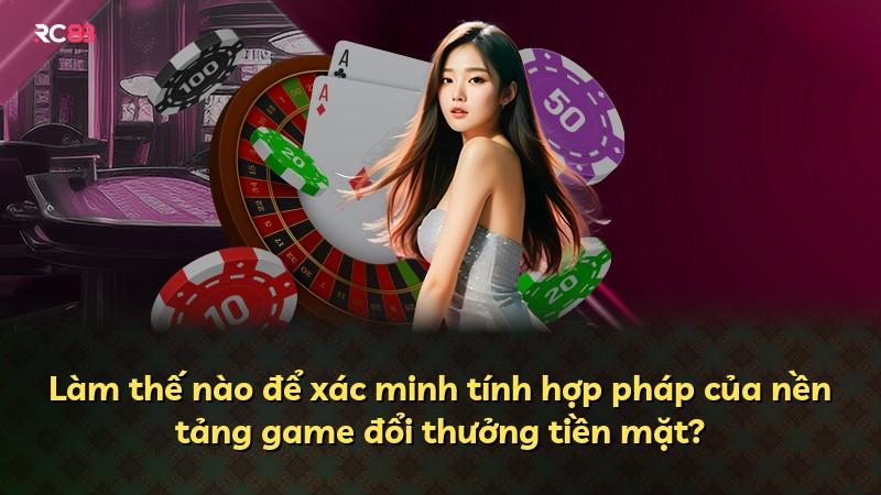 Làm thế nào để xác minh tính hợp pháp của nền tảng game đổi thưởng tiền mặt?