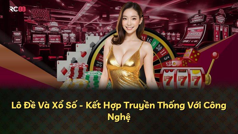 Lô Đề Và Xổ Số - Kết Hợp Truyền Thống Với Công Nghệ