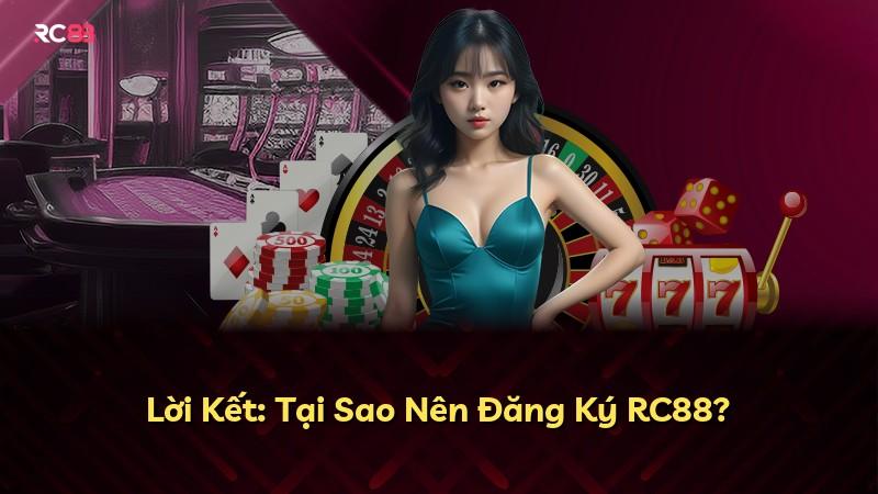 Lời Kết: Tại Sao Nên Đăng Ký RC88?