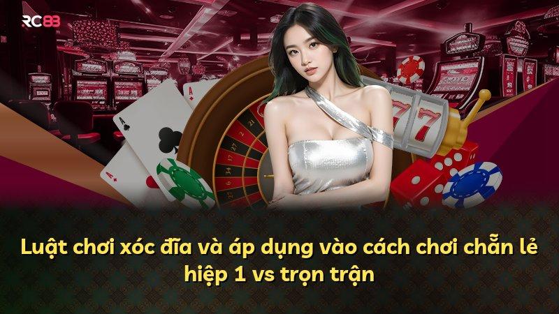 Luật chơi xóc đĩa và áp dụng vào cách chơi chẵn lẻ hiệp 1 vs trọn trận