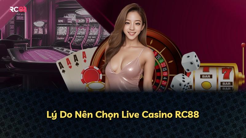 Lý Do Nên Chọn Live Casino RC88