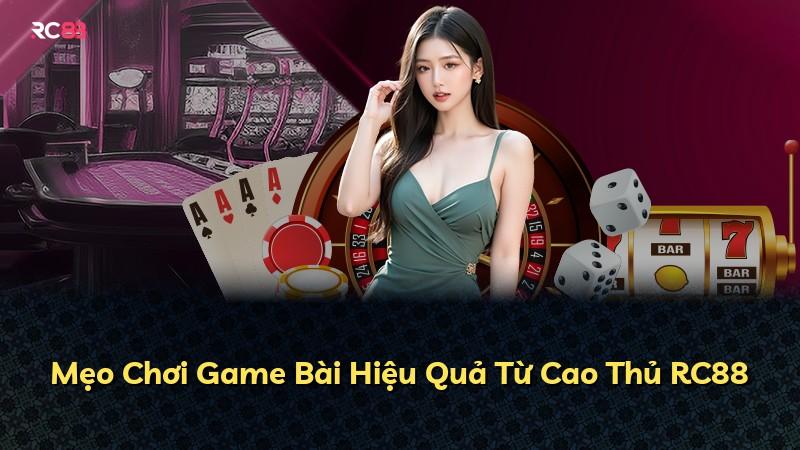 Mẹo Chơi Game Bài Hiệu Quả Từ Cao Thủ RC88