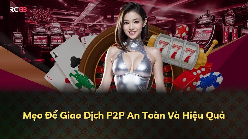 Mẹo Để Giao Dịch P2P An Toàn Và Hiệu Quả
