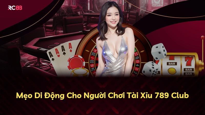 Mẹo Di Động Cho Người Chơi Tài Xỉu 789 Club