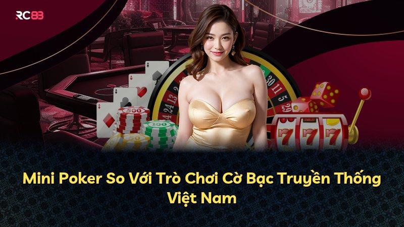 Mini Poker So Với Trò Chơi Cờ Bạc Truyền Thống Việt Nam