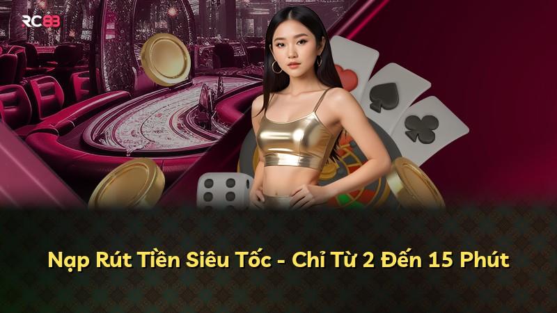 Nạp Rút Tiền Siêu Tốc - Chỉ Từ 2 Đến 15 Phút