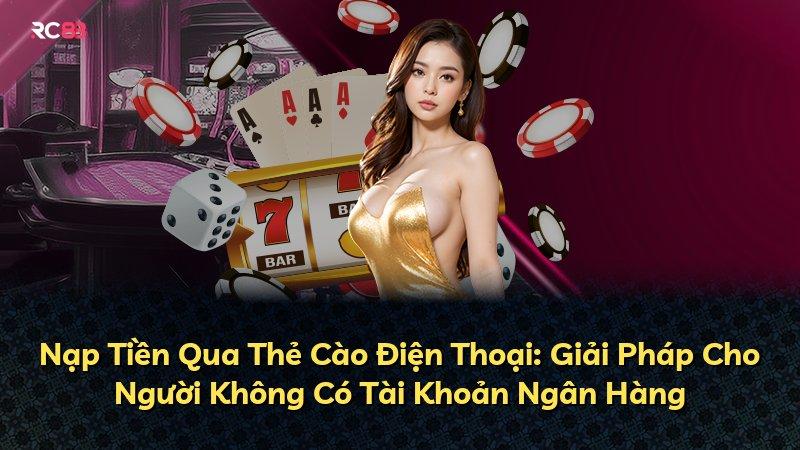 Nạp Tiền Qua Thẻ Cào Điện Thoại: Giải Pháp Cho Người Không Có Tài Khoản Ngân Hàng