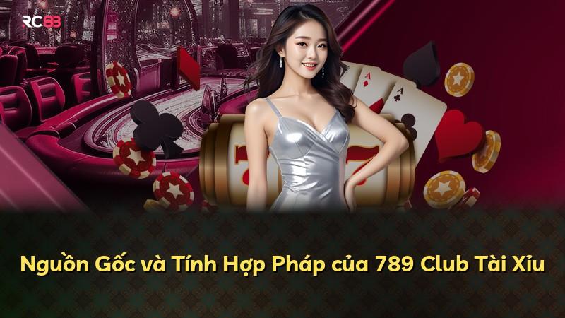 Nguồn Gốc và Tính Hợp Pháp của 789 Club Tài Xỉu