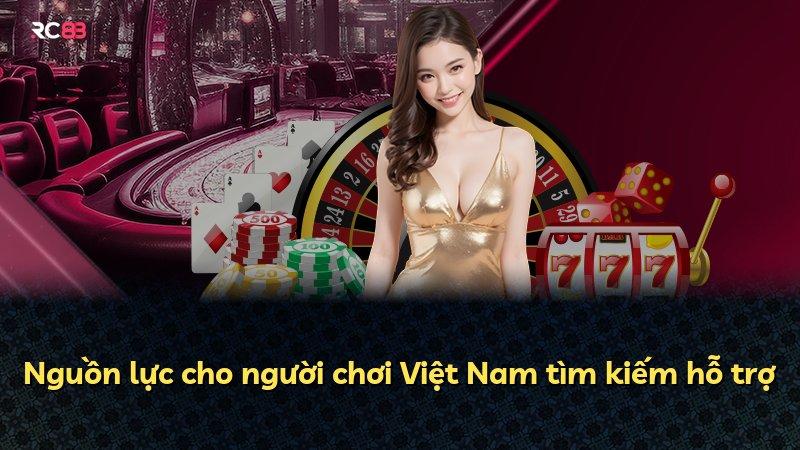 Nguồn lực cho người chơi Việt Nam tìm kiếm hỗ trợ