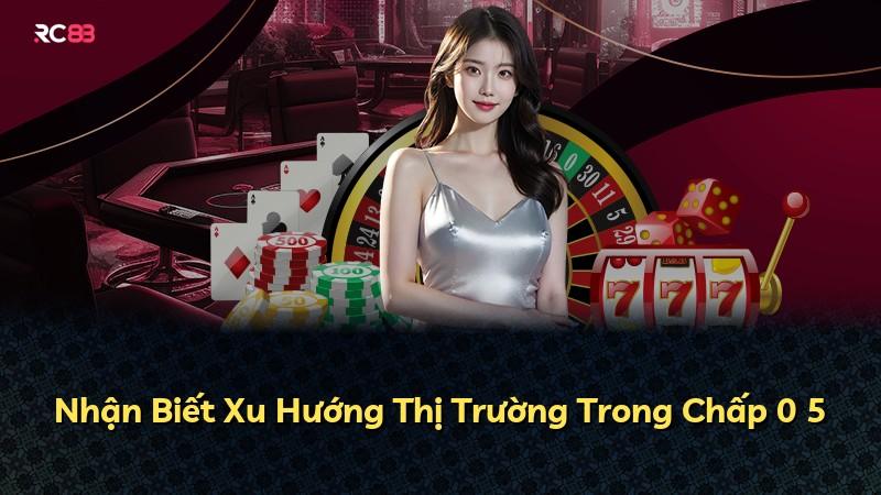 Nhận Biết Xu Hướng Thị Trường Trong Chấp 0 5
