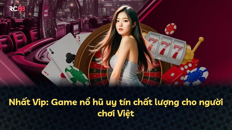 Nhất Vip: Game nổ hũ uy tín chất lượng cho người chơi Việt