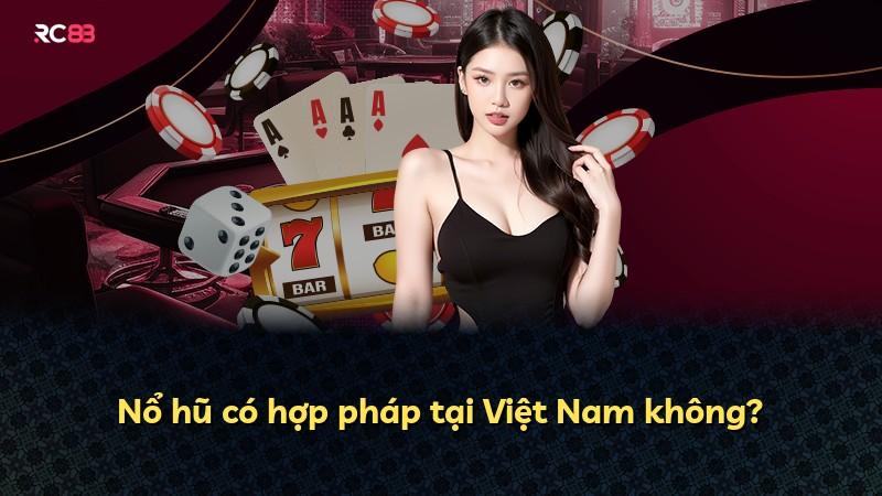 Nổ hũ có hợp pháp tại Việt Nam không?