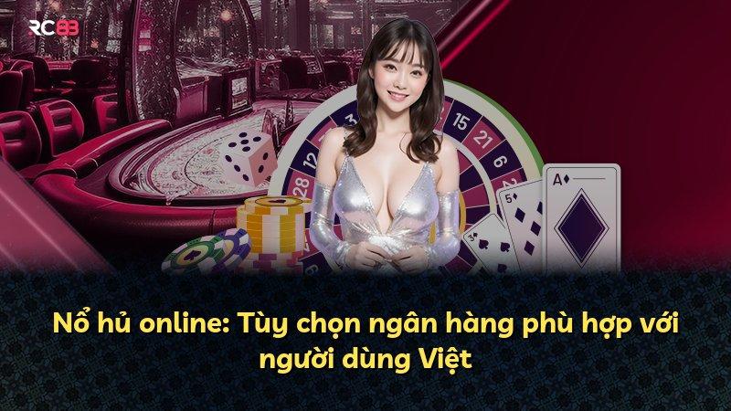 Nổ hủ online: Tùy chọn ngân hàng phù hợp với người dùng Việt