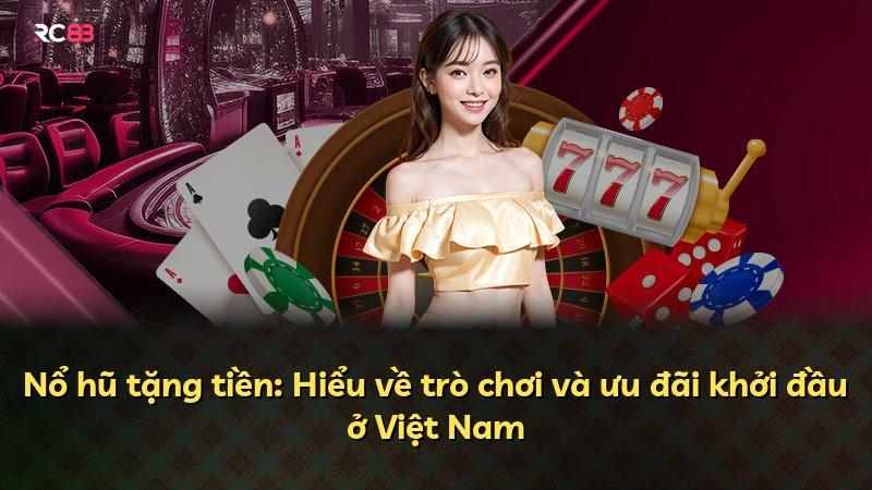 Nổ hũ tặng tiền: Hiểu về trò chơi và ưu đãi khởi đầu ở Việt Nam