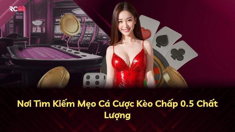 Nơi Tìm Kiếm Mẹo Cá Cược Kèo Chấp 0.5 Chất Lượng