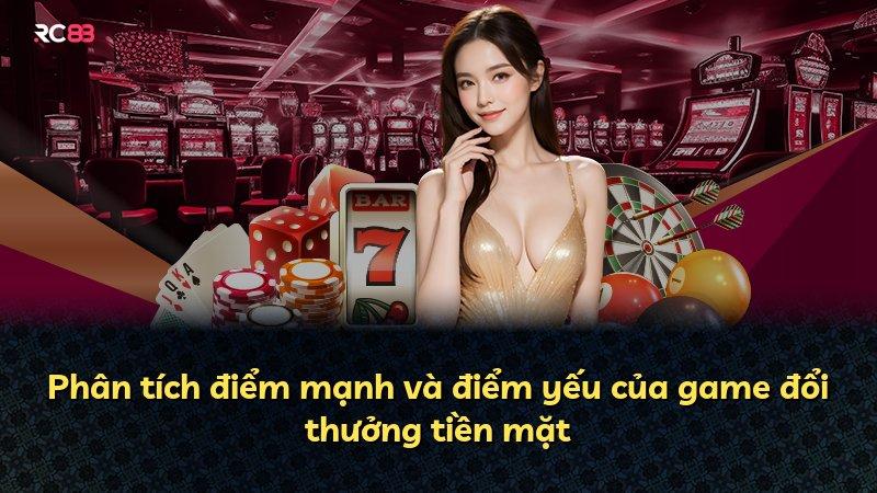 Phân tích điểm mạnh và điểm yếu của game đổi thưởng tiền mặt