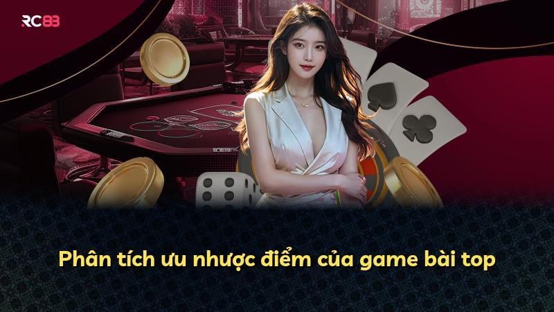 Phân tích ưu nhược điểm của game bài top