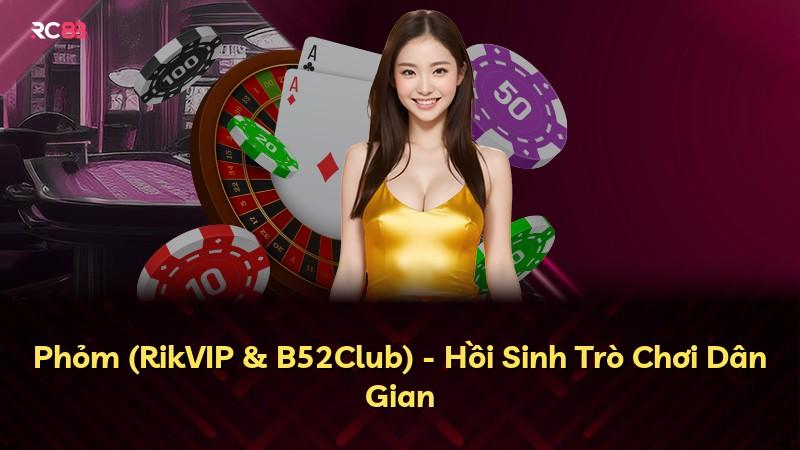 Phỏm (RikVIP & B52Club) - Hồi Sinh Trò Chơi Dân Gian