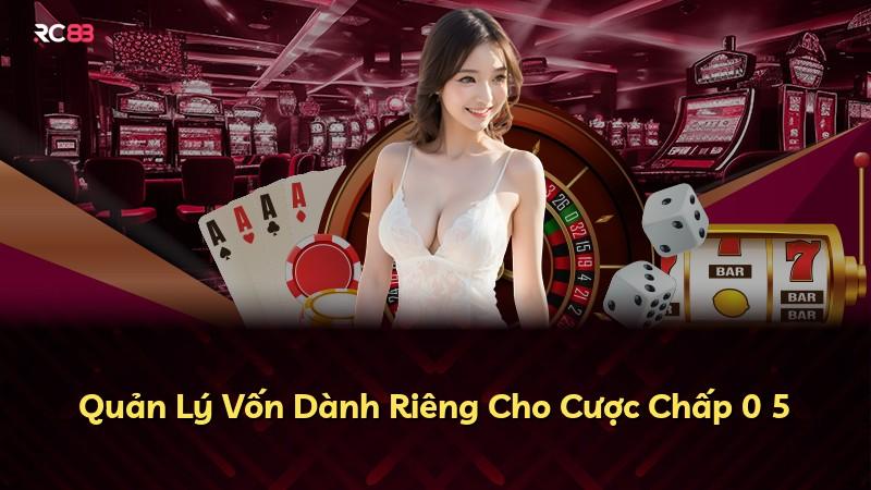 Quản Lý Vốn Dành Riêng Cho Cược Chấp 0 5